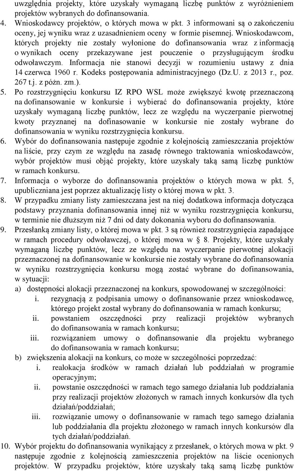 Wnioskodawcom, których projekty nie zostały wyłonione do dofinansowania wraz z informacją o wynikach oceny przekazywane jest pouczenie o przysługującym środku odwoławczym.