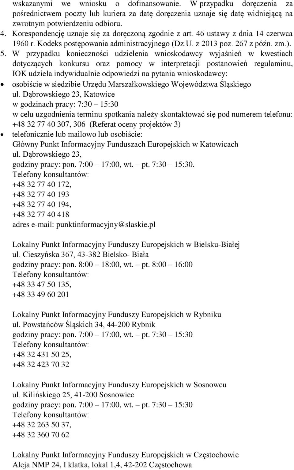 W przypadku konieczności udzielenia wnioskodawcy wyjaśnień w kwestiach dotyczących konkursu oraz pomocy w interpretacji postanowień regulaminu, IOK udziela indywidualnie odpowiedzi na pytania