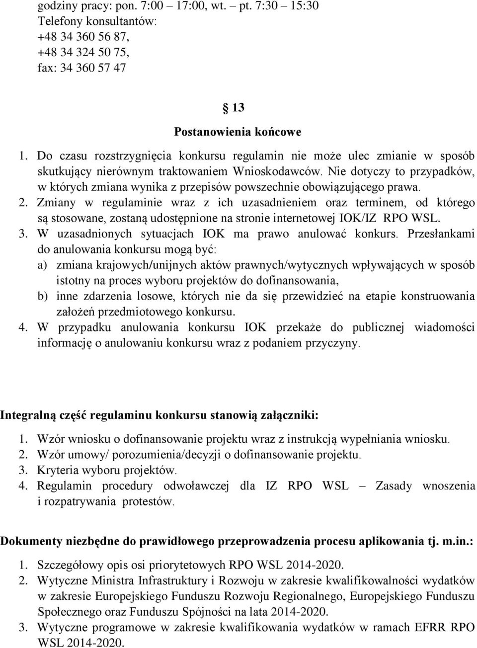 Nie dotyczy to przypadków, w których zmiana wynika z przepisów powszechnie obowiązującego prawa. 2.