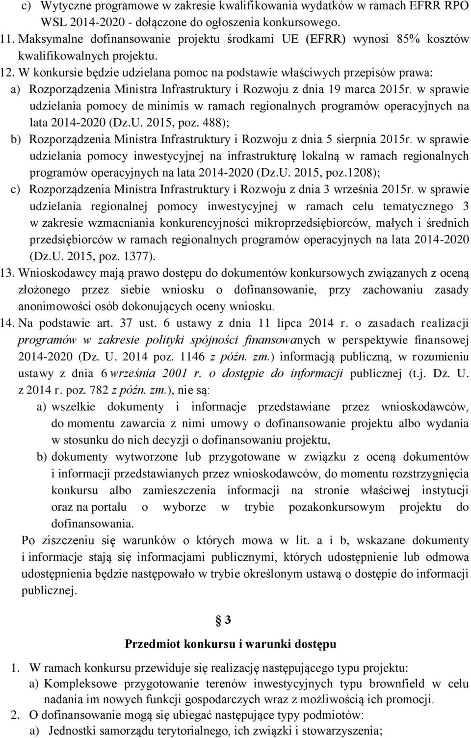 W konkursie będzie udzielana pomoc na podstawie właściwych przepisów prawa: a) Rozporządzenia Ministra Infrastruktury i Rozwoju z dnia 19 marca 2015r.