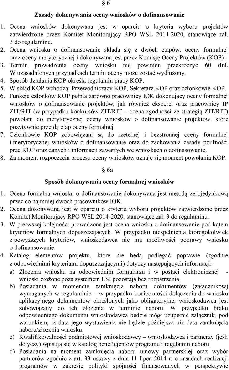 Termin prowadzenia oceny wniosku nie powinien przekroczyć 60 dni. W uzasadnionych przypadkach termin oceny może zostać wydłużony. 4. Sposób działania KOP określa regulamin pracy KOP. 5.