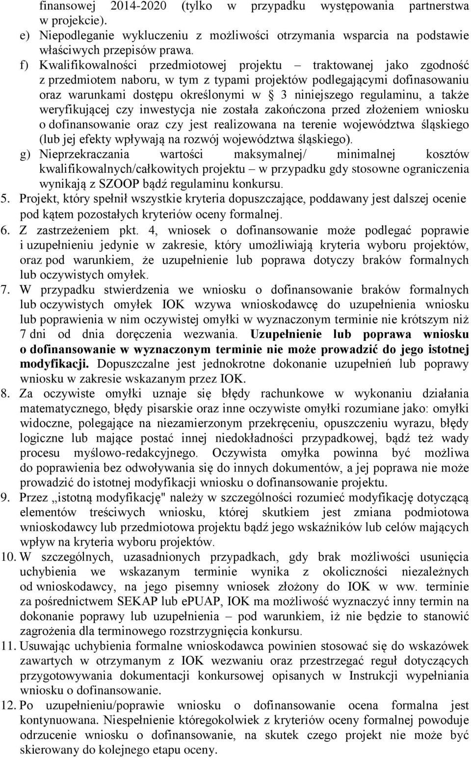 regulaminu, a także weryfikującej czy inwestycja nie została zakończona przed złożeniem wniosku o dofinansowanie oraz czy jest realizowana na terenie województwa śląskiego (lub jej efekty wpływają na