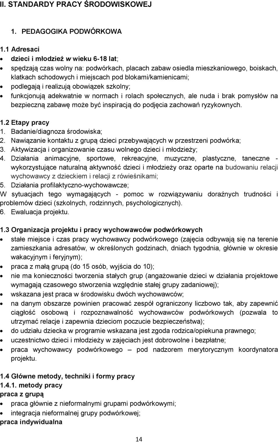 realizują obowiązek szkolny; funkcjonują adekwatnie w normach i rolach społecznych, ale nuda i brak pomysłów na bezpieczną zabawę może być inspiracją do podjęcia zachowań ryzykownych. 1.