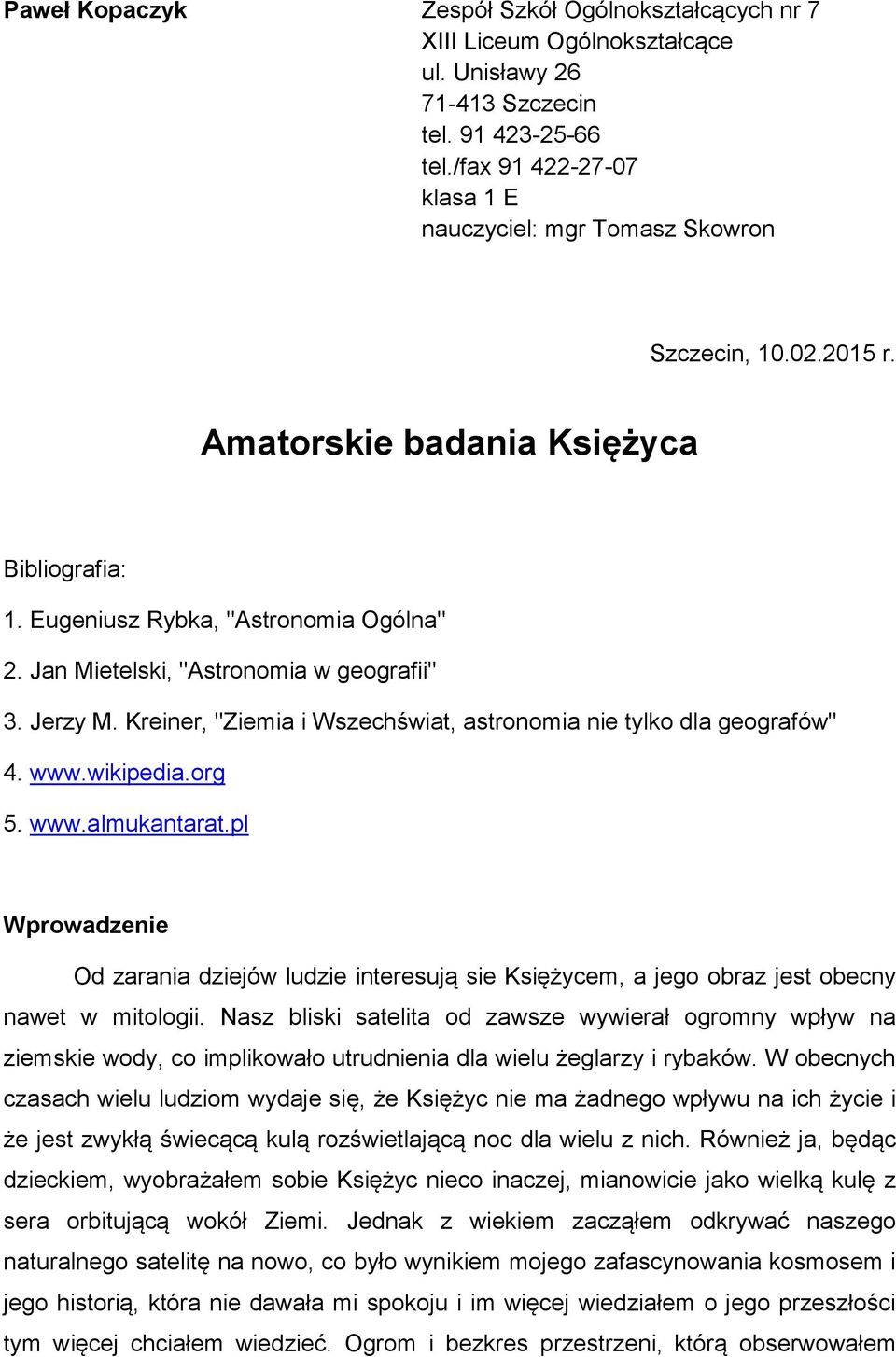 Jan Mietelski, "Astronomia w geografii" 3. Jerzy M. Kreiner, "Ziemia i Wszechświat, astronomia nie tylko dla geografów" 4. www.wikipedia.org 5. www.almukantarat.