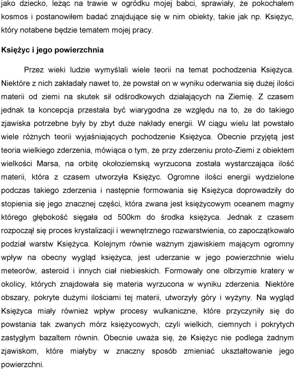 Niektóre z nich zakładały nawet to, że powstał on w wyniku oderwania się dużej ilości materii od ziemi na skutek sił odśrodkowych działających na Ziemię.