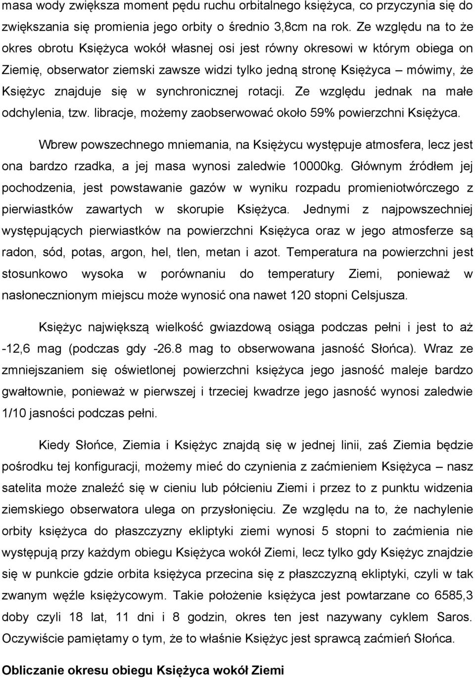 w synchronicznej rotacji. Ze względu jednak na małe odchylenia, tzw. libracje, możemy zaobserwować około 59% powierzchni Księżyca.