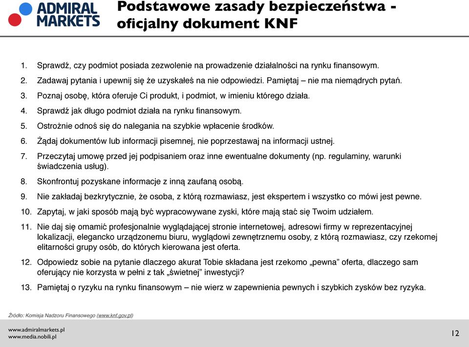 Sprawdz jak długo podmiot działa na rynku finansowym. 5. Ostrozṅie odnos sie do nalegania na szybkie wpłacenie sŕodkoẃ. 6.