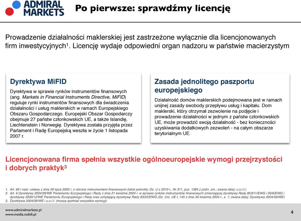 Markets in Financial Instruments Directive, MiFID) reguluje rynki instrumentów finansowych dla świadczenia działalności i usług maklerskich w ramach Europejskiego Obszaru Gospodarczego.