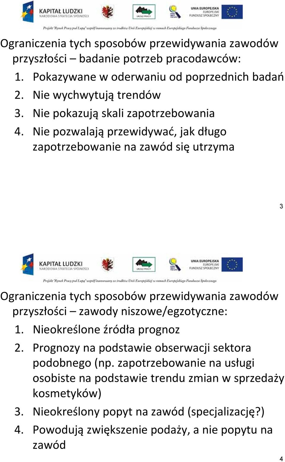 Nie pozwalają przewidywać, jak długo zapotrzebowanie na zawód się utrzyma 3 Ograniczenia tych sposobów przewidywania zawodów przyszłości zawody