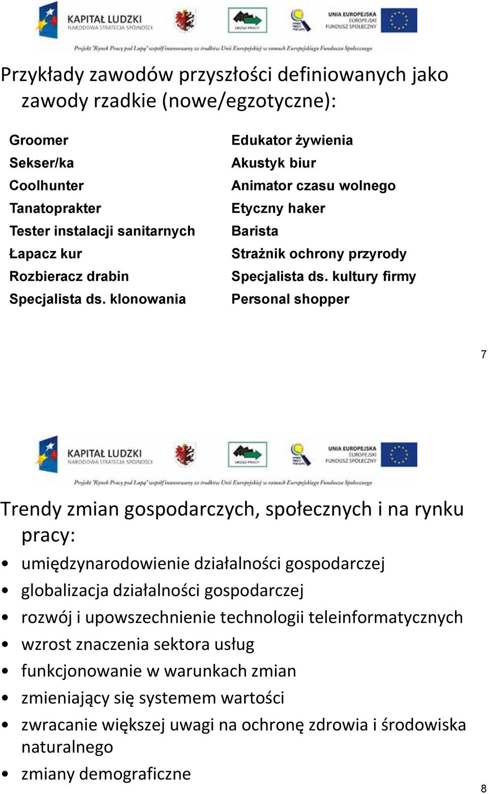 kultury firmy Personal shopper 7 Trendy zmian gospodarczych, społecznych i na rynku pracy: umiędzynarodowienie działalności gospodarczej globalizacja działalności gospodarczej rozwój i