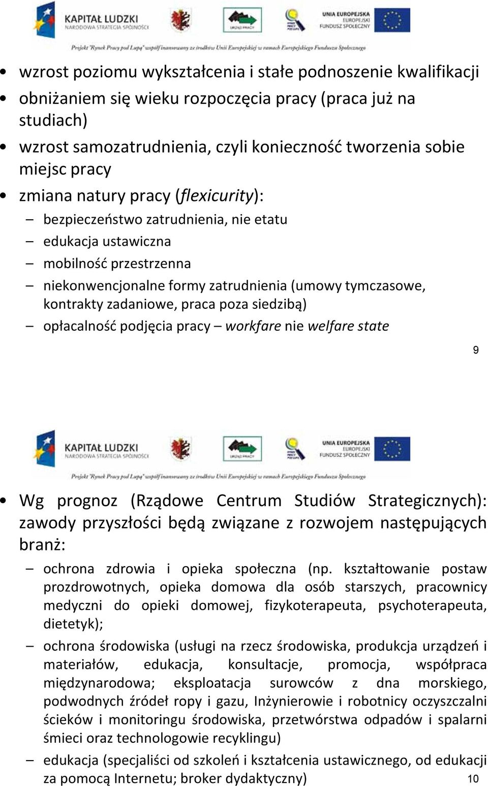 poza siedzibą) opłacalność podjęcia pracy workfare nie welfare state 9 Wg prognoz (Rządowe Centrum Studiów Strategicznych): zawody przyszłości będą związane z rozwojem następujących branż: ochrona