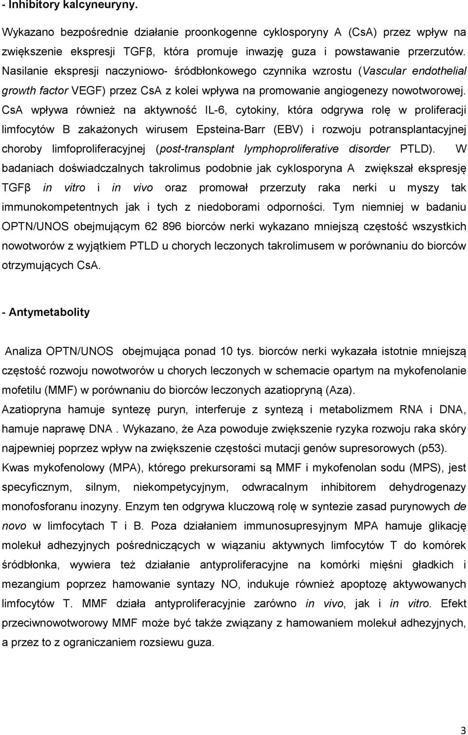 CsA wpływa również na aktywność IL-6, cytokiny, która odgrywa rolę w proliferacji limfocytów B zakażonych wirusem Epsteina-Barr (EBV) i rozwoju potransplantacyjnej choroby limfoproliferacyjnej