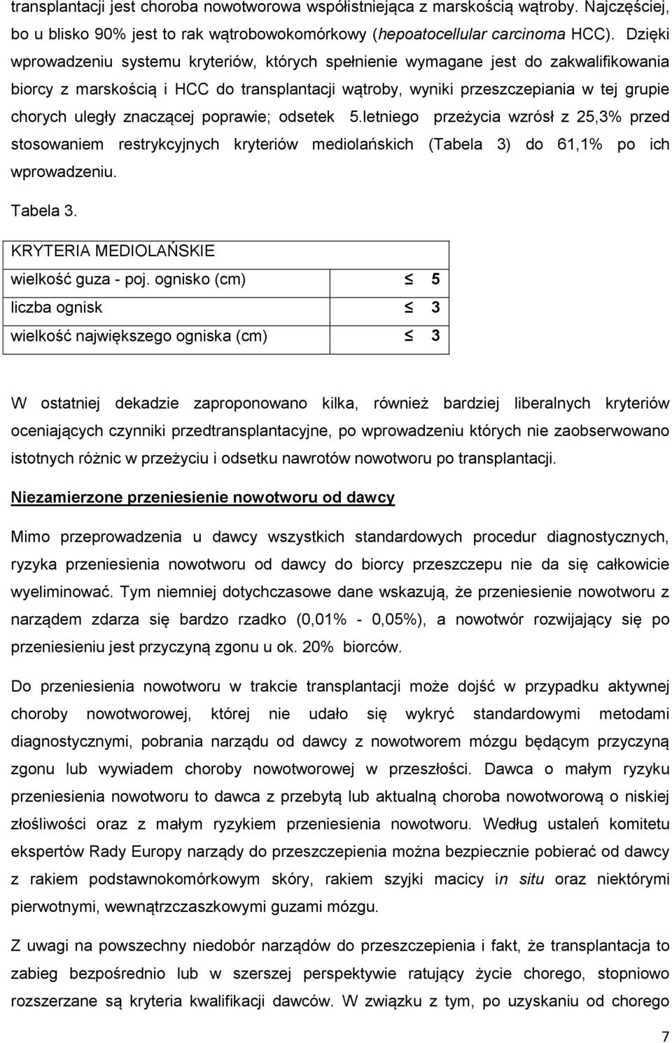 znaczącej poprawie; odsetek 5.letniego przeżycia wzrósł z 25,3% przed stosowaniem restrykcyjnych kryteriów mediolańskich (Tabela 3) do 61,1% po ich wprowadzeniu. Tabela 3.