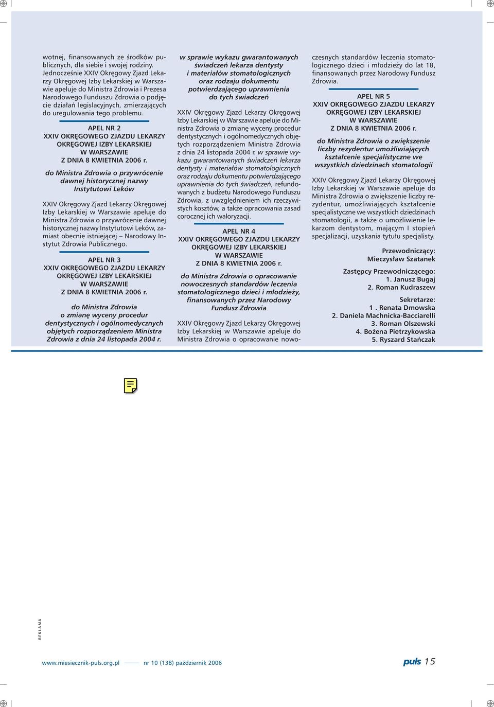 uregulowania tego problemu. APEL NR 2 XXIV OKRÊGOWEGO ZJAZDU LEKARZY OKRÊGOWEJ IZBY LEKARSKIEJ W WARSZAWIE Z DNIA 8 KWIETNIA 2006 r.