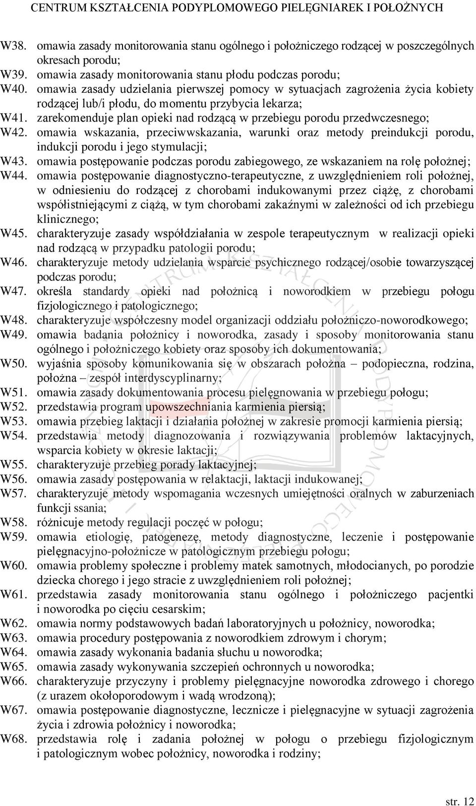 zarekomenduje plan opieki nad rodzącą w przebiegu porodu przedwczesnego; W42. omawia wskazania, przeciwwskazania, warunki oraz metody preindukcji porodu, indukcji porodu i jego stymulacji; W43.