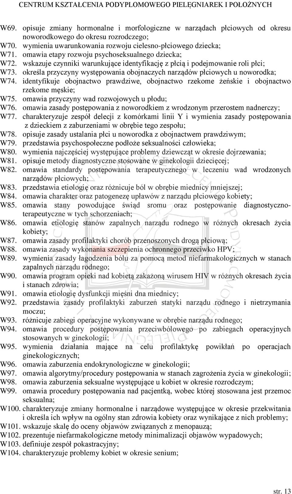 określa przyczyny występowania obojnaczych narządów płciowych u noworodka; W74. identyfikuje obojnactwo prawdziwe, obojnactwo rzekome żeńskie i obojnactwo rzekome męskie; W75.