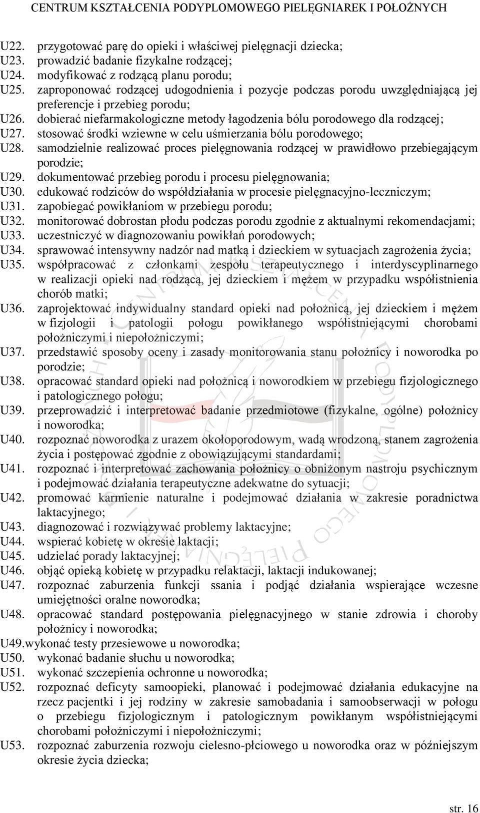 stosować środki wziewne w celu uśmierzania bólu porodowego; U28. samodzielnie realizować proces pielęgnowania rodzącej w prawidłowo przebiegającym porodzie; U29.