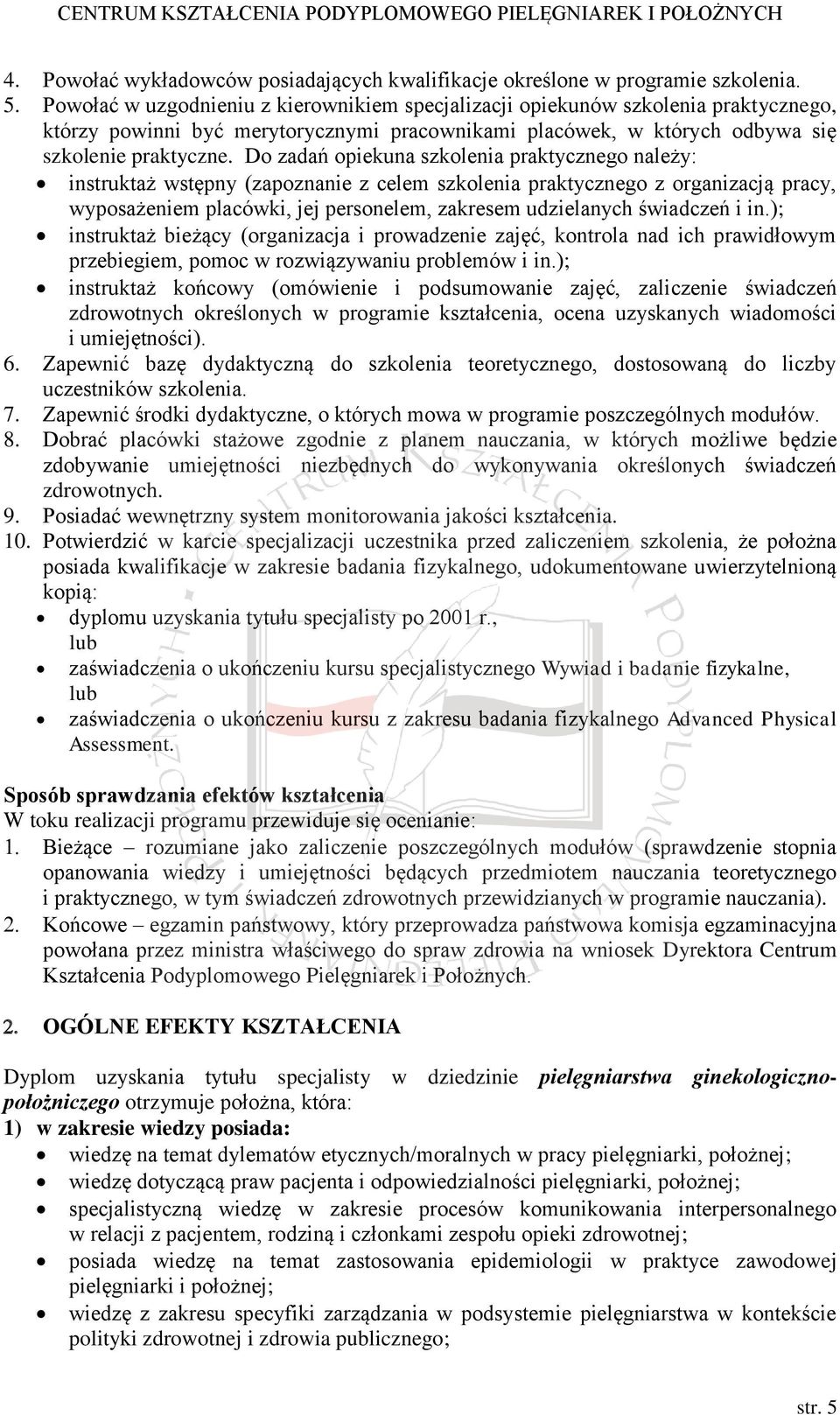 Do zadań opiekuna szkolenia praktycznego należy: instruktaż wstępny (zapoznanie z celem szkolenia praktycznego z organizacją pracy, wyposażeniem placówki, jej personelem, zakresem udzielanych