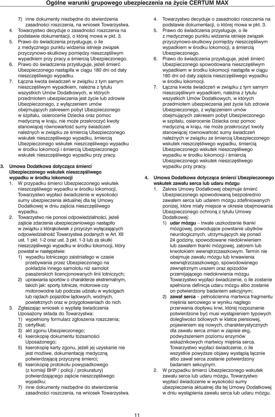 Prawo do Êwiadczenia przys uguje, je eli Êmierç Ubezpieczonego nastàpi a w ciàgu 180 dni od daty nieszcz Êliwego wypadku. 7.