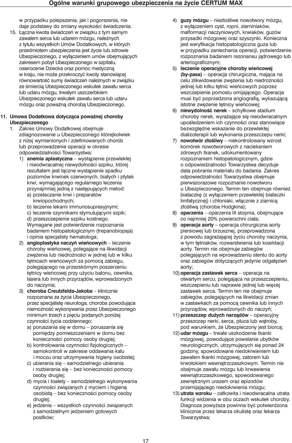 wy àczeniem umów obejmujàcych zakresem pobyt Ubezpieczonego w szpitalu, osierocenie Dziecka oraz pomoc medycznà w kraju, nie mo e przekroczyç kwoty stanowiàcej równowartoêç sumy Êwiadczeƒ nale nych w