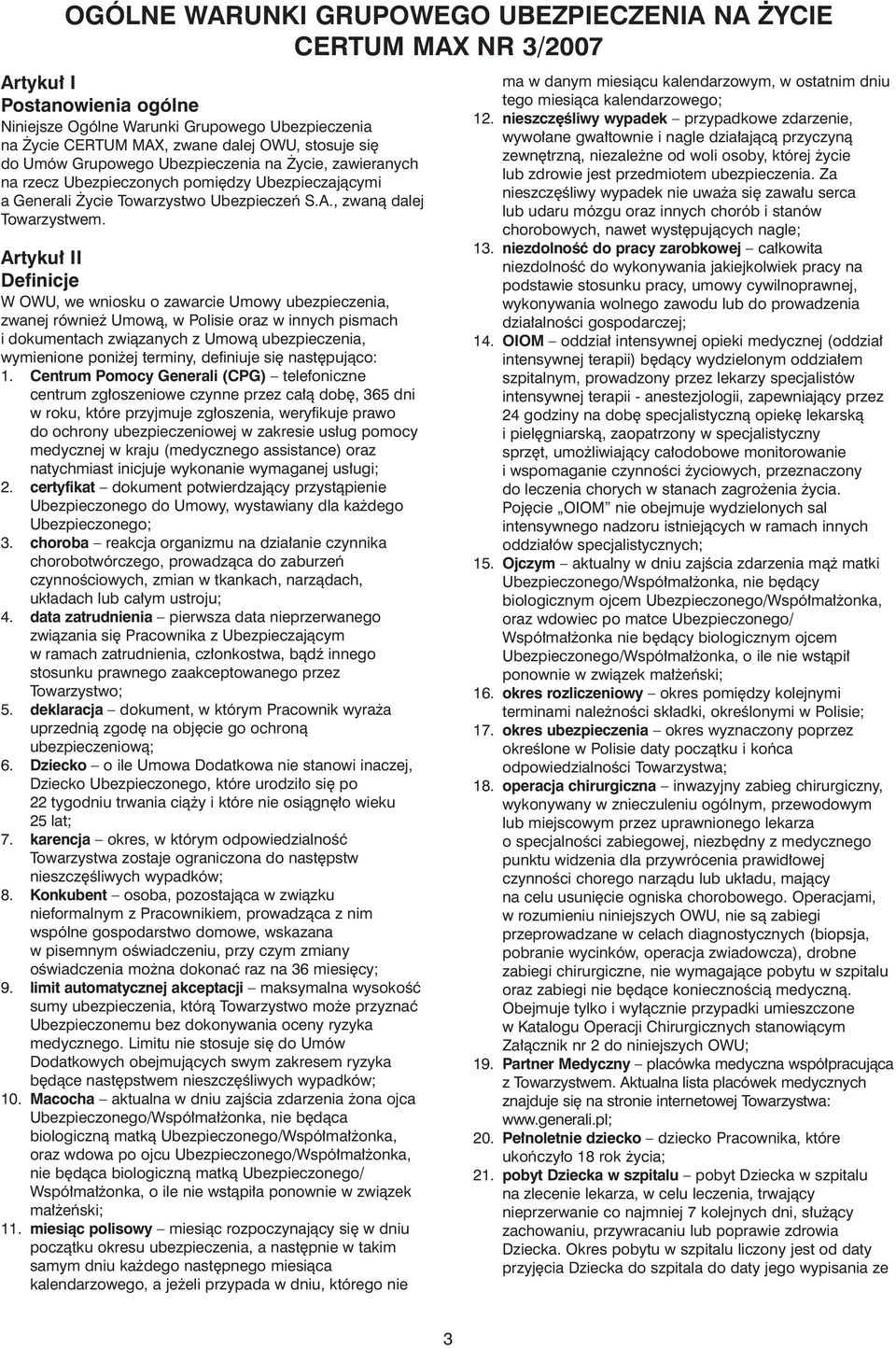 Artyku II Definicje W OWU, we wniosku o zawarcie Umowy ubezpieczenia, zwanej równie Umowà, w Polisie oraz w innych pismach i dokumentach zwiàzanych z Umowà ubezpieczenia, wymienione poni ej terminy,