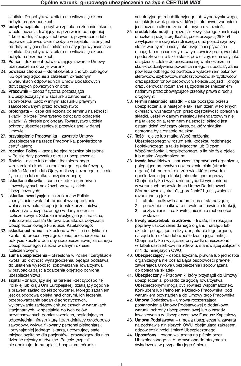 Okres pobytu w szpitalu liczony jest od daty przyj cia do szpitala do daty jego wypisania ze szpitala. Do pobytu w szpitalu nie wlicza si okresu pobytu na przepustkach; 23.