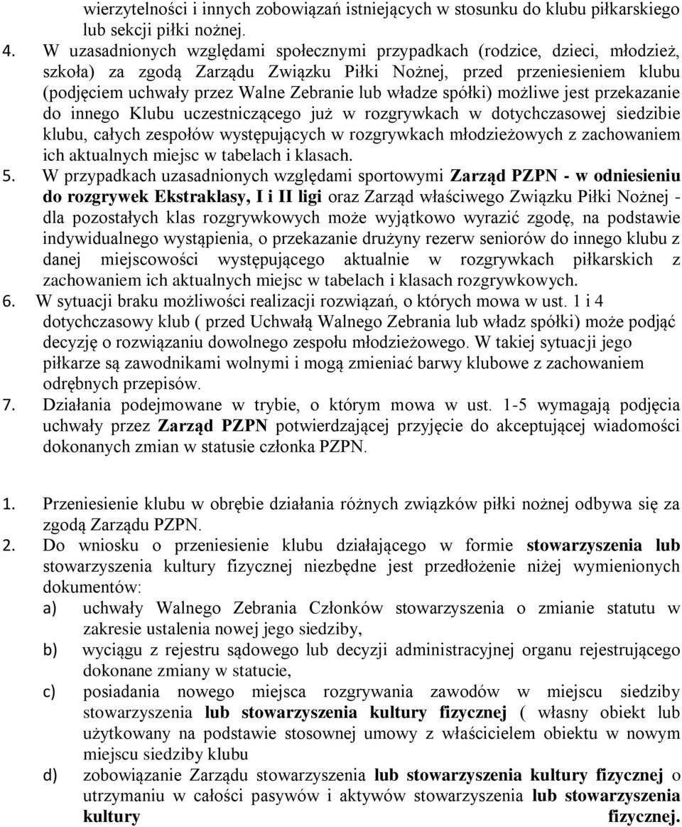 władze spółki) możliwe jest przekazanie do innego Klubu uczestniczącego już w rozgrywkach w dotychczasowej siedzibie klubu, całych zespołów występujących w rozgrywkach młodzieżowych z zachowaniem ich