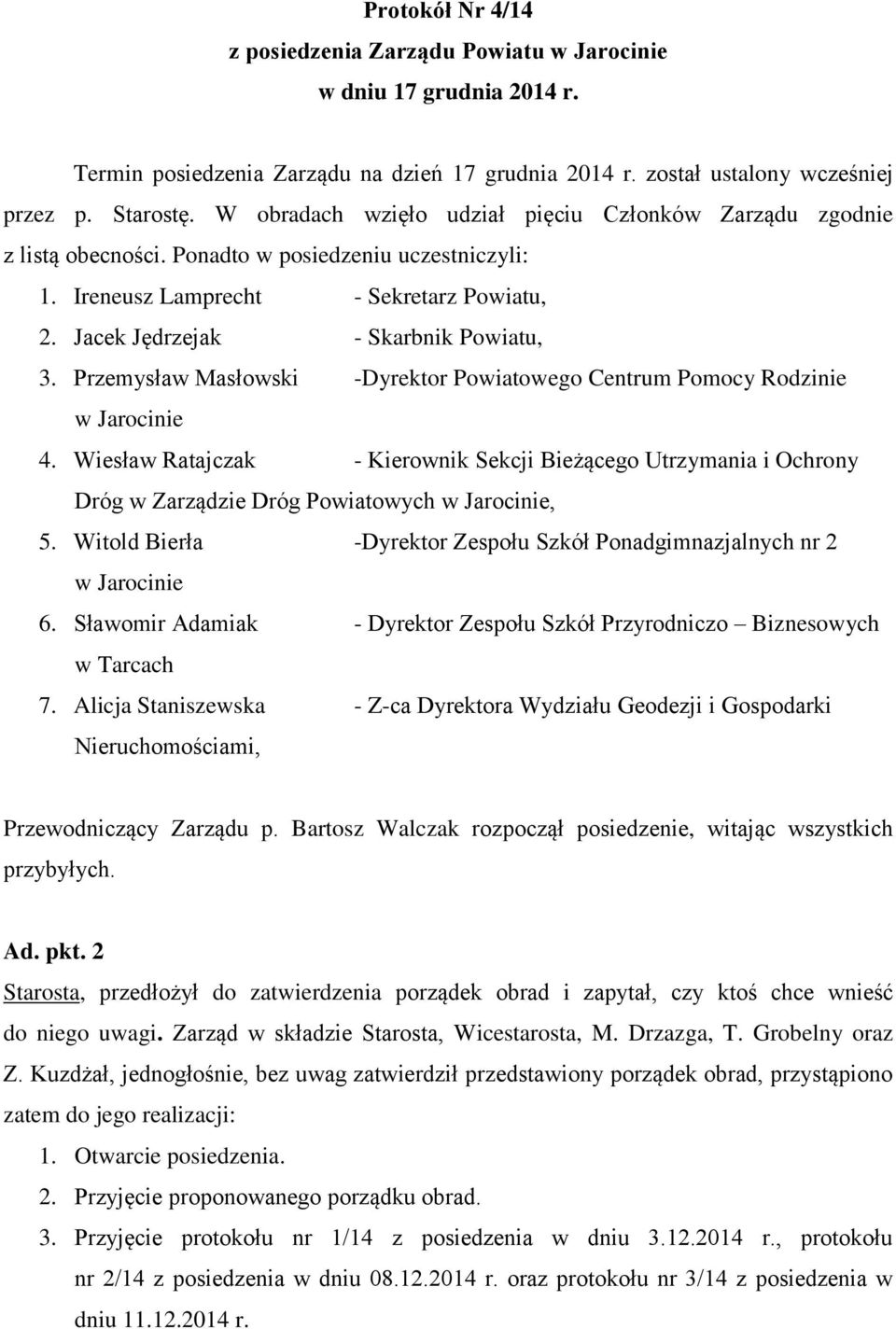 Przemysław Masłowski -Dyrektor Powiatowego Centrum Pomocy Rodzinie w Jarocinie 4. Wiesław Ratajczak - Kierownik Sekcji Bieżącego Utrzymania i Ochrony Dróg w Zarządzie Dróg Powiatowych w Jarocinie, 5.