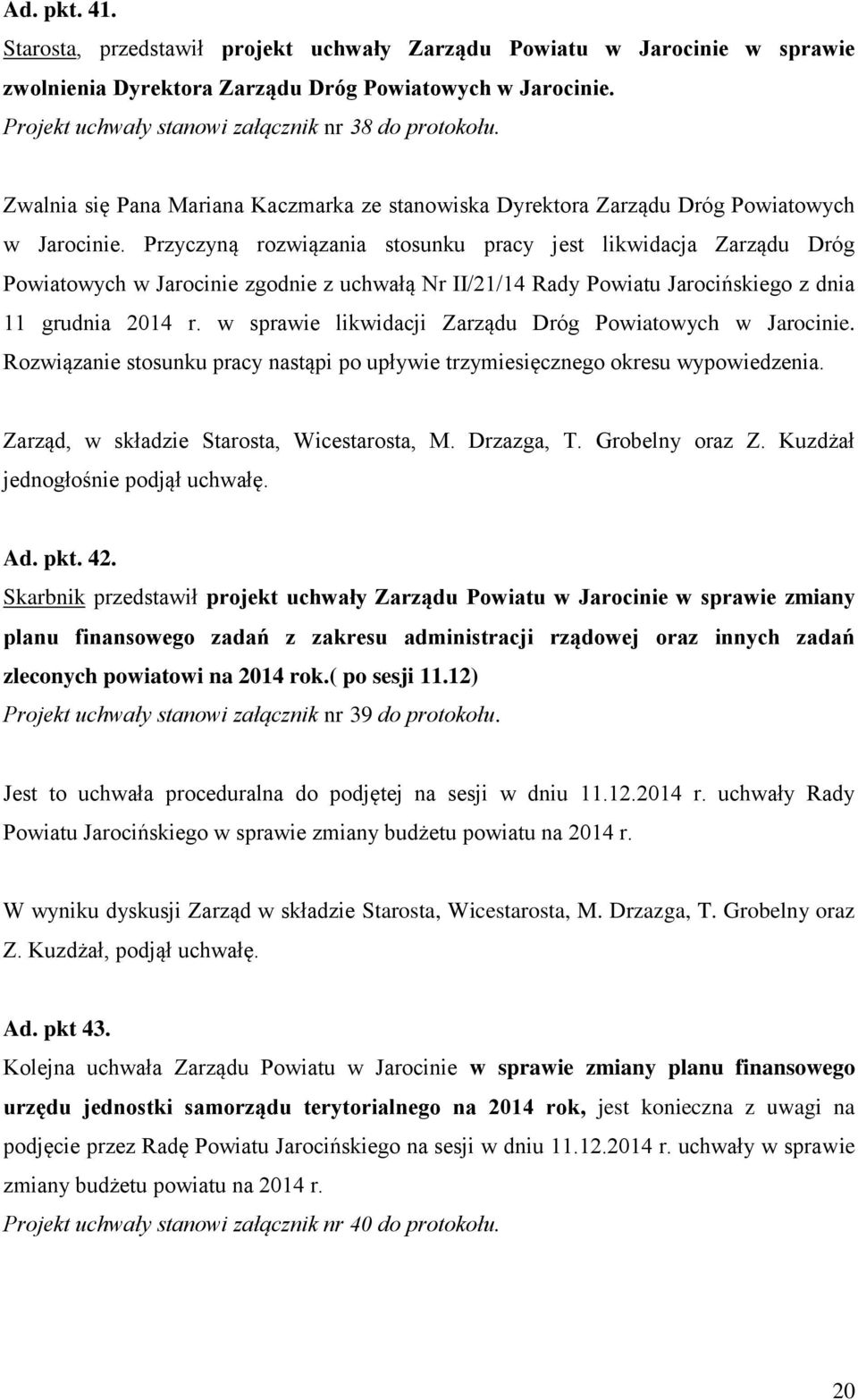 Przyczyną rozwiązania stosunku pracy jest likwidacja Zarządu Dróg Powiatowych w Jarocinie zgodnie z uchwałą Nr II/21/14 Rady Powiatu Jarocińskiego z dnia 11 grudnia 2014 r.