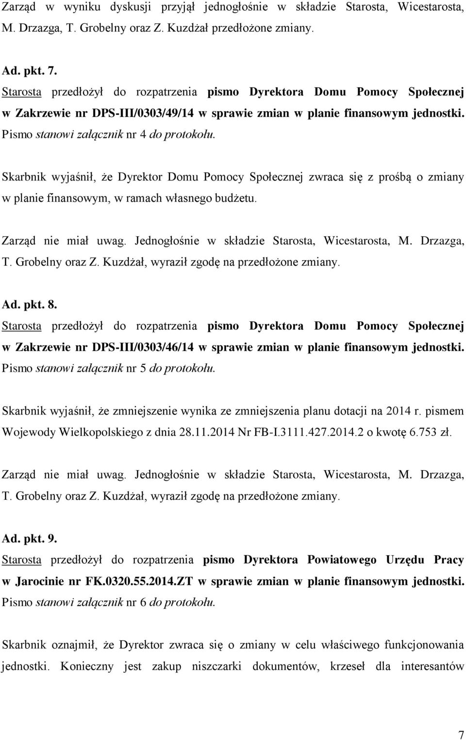 Skarbnik wyjaśnił, że Dyrektor Domu Pomocy Społecznej zwraca się z prośbą o zmiany w planie finansowym, w ramach własnego budżetu. Ad. pkt. 8.