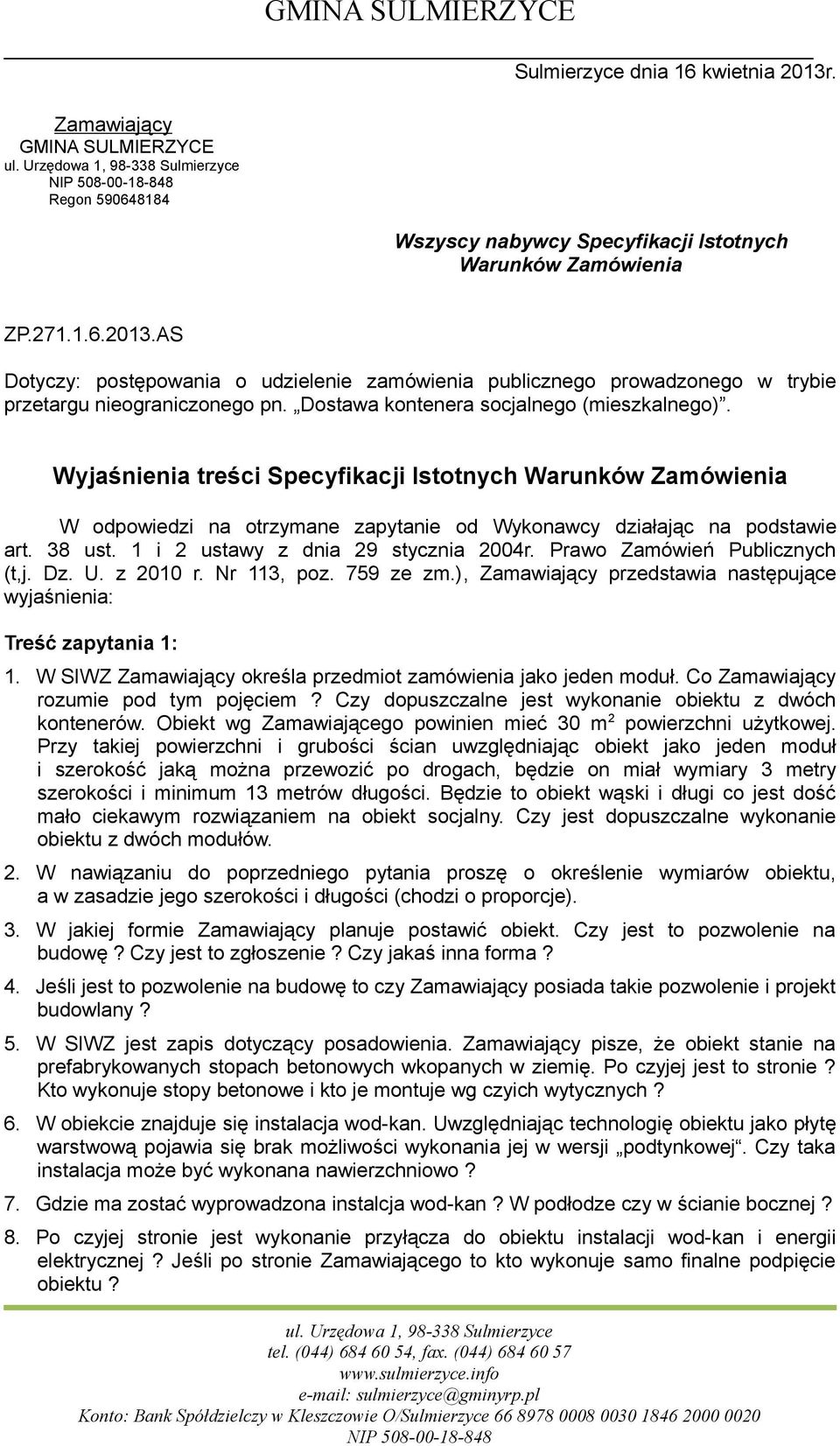 1 i 2 ustawy z dnia 29 stycznia 2004r. Prawo Zamówień Publicznych (t,j. Dz. U. z 2010 r. Nr 113, poz. 759 ze zm.), Zamawiający przedstawia następujące wyjaśnienia: Treść zapytania 1: 1.