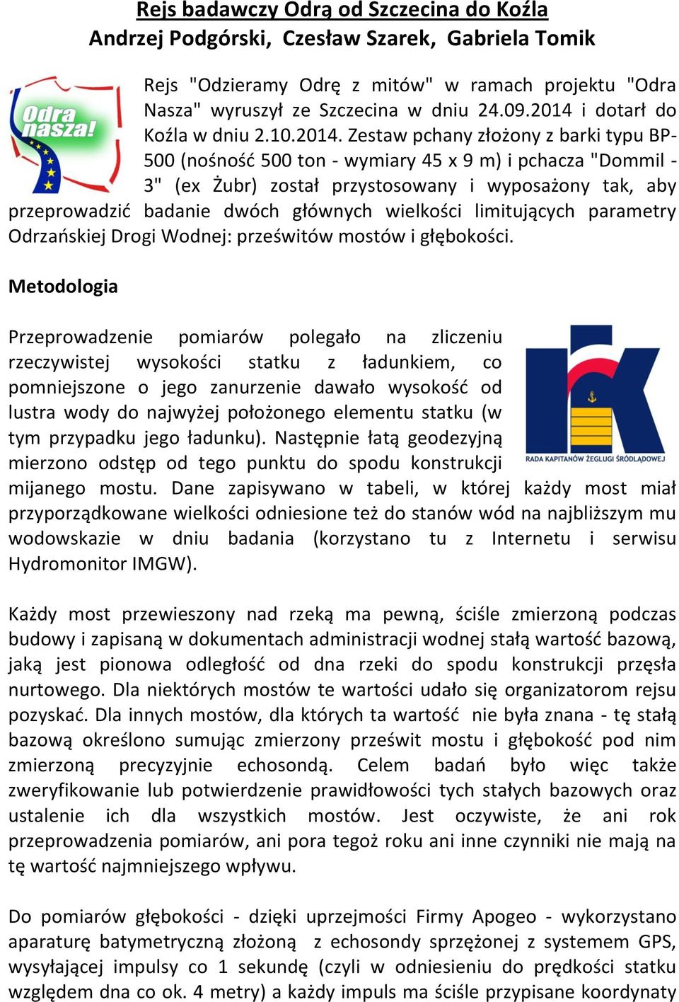 przeprowadzić badanie dwóch głównych wielkości limitujących parametry Odrzańskiej Drogi Wodnej: prześwitów mostów i głębokości.