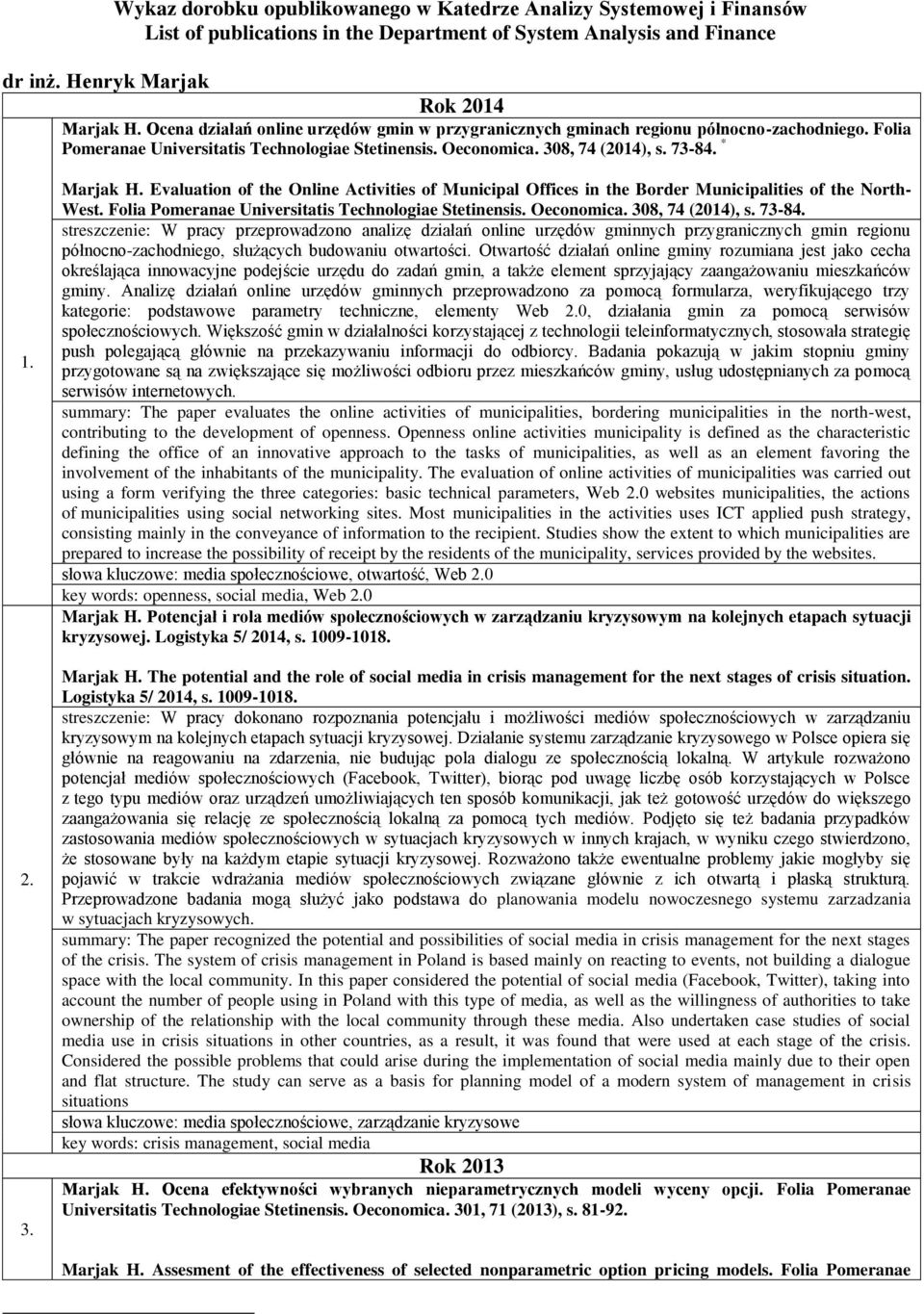 Evaluation of the Online Activities of Municipal Offices in the Border Municipalities of the North- West. Folia Pomeranae Universitatis Technologiae Stetinensis. Oeconomica. 308, 74 (2014), s. 73-84.