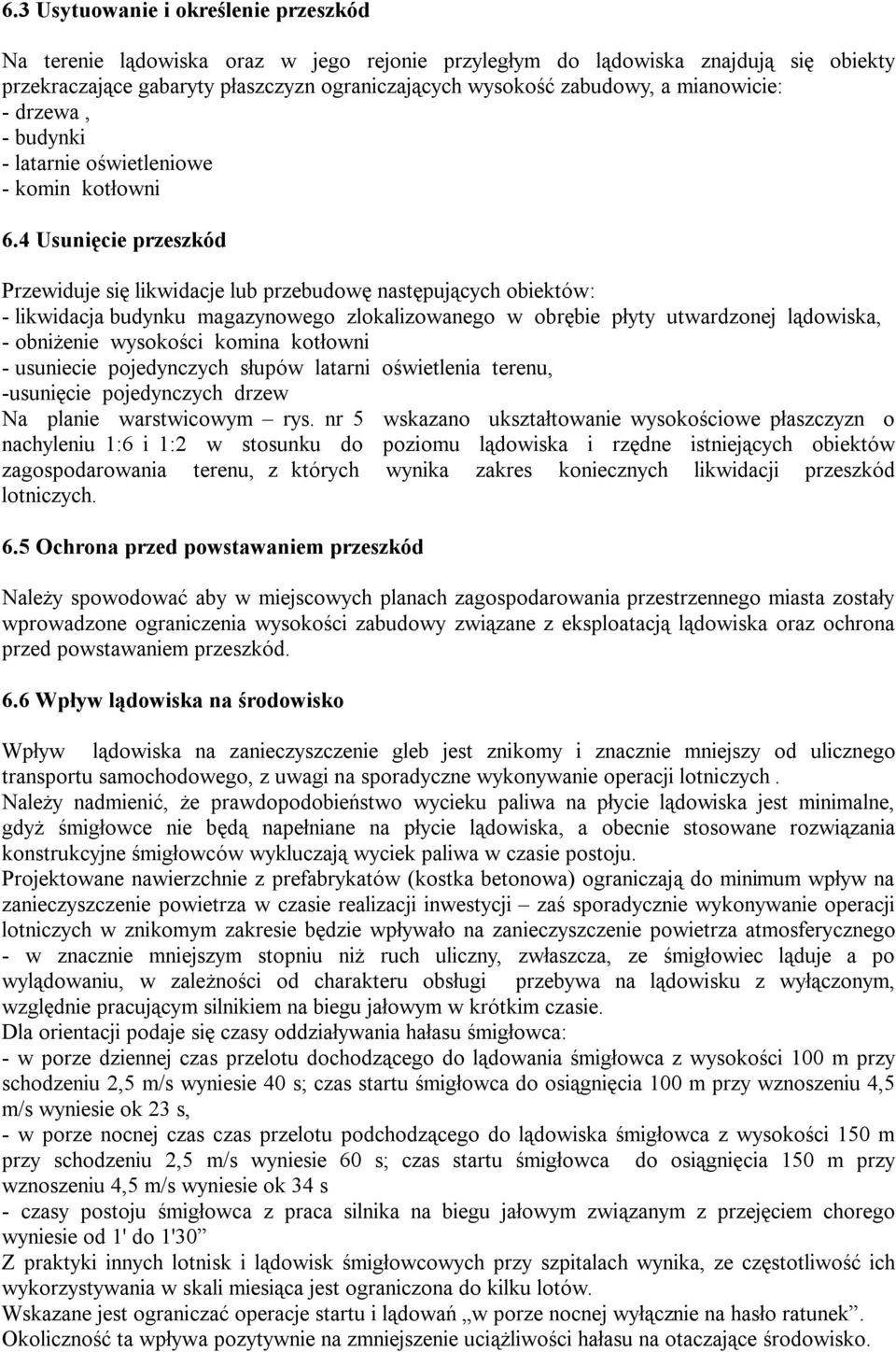 4 Usunięcie przeszkód Przewiduje się likwidacje lub przebudowę następujących obiektów: - likwidacja budynku magazynowego zlokalizowanego w obrębie płyty utwardzonej lądowiska, - obniżenie wysokości