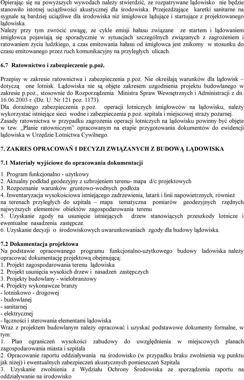 Należy przy tym zwrócić uwagę, ze cykle emisji hałasu związane ze startem i lądowaniem śmigłowca pojawiają się sporadycznie w sytuacjach szczególnych związanych z zagrożeniem i ratowaniem życia