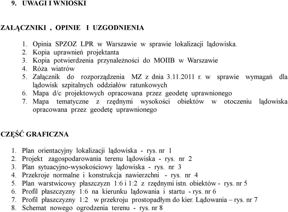 Mapa d/c projektowych opracowana przez geodetę uprawnionego 7. Mapa tematyczne z rzędnymi wysokości obiektów w otoczeniu lądowiska opracowana przez geodetę uprawnionego CZĘŚĆ GRAFICZNA 1.