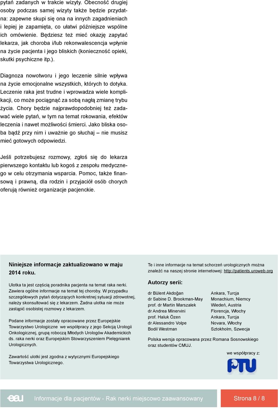 Będziesz też mieć okazję zapytać lekarza, jak choroba i/lub rekonwalescencja wpłynie na życie pacjenta i jego bliskich (konieczność opieki, skutki psychiczne itp.).