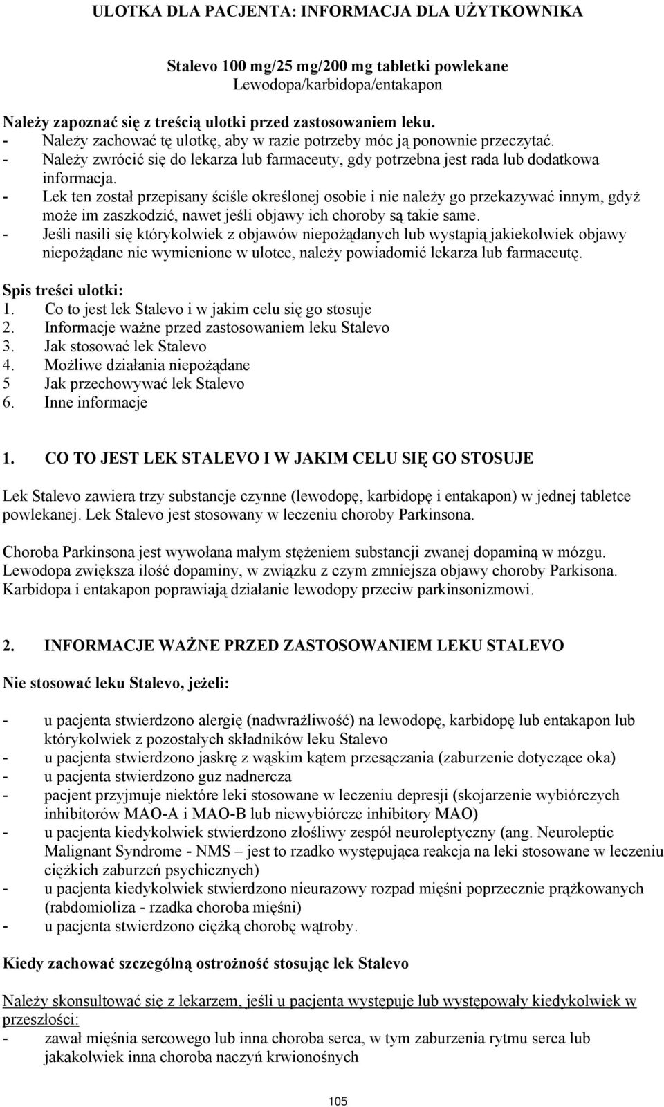 - Lek ten został przepisany ściśle określonej osobie i nie należy go przekazywać innym, gdyż może im zaszkodzić, nawet jeśli objawy ich choroby są takie same.