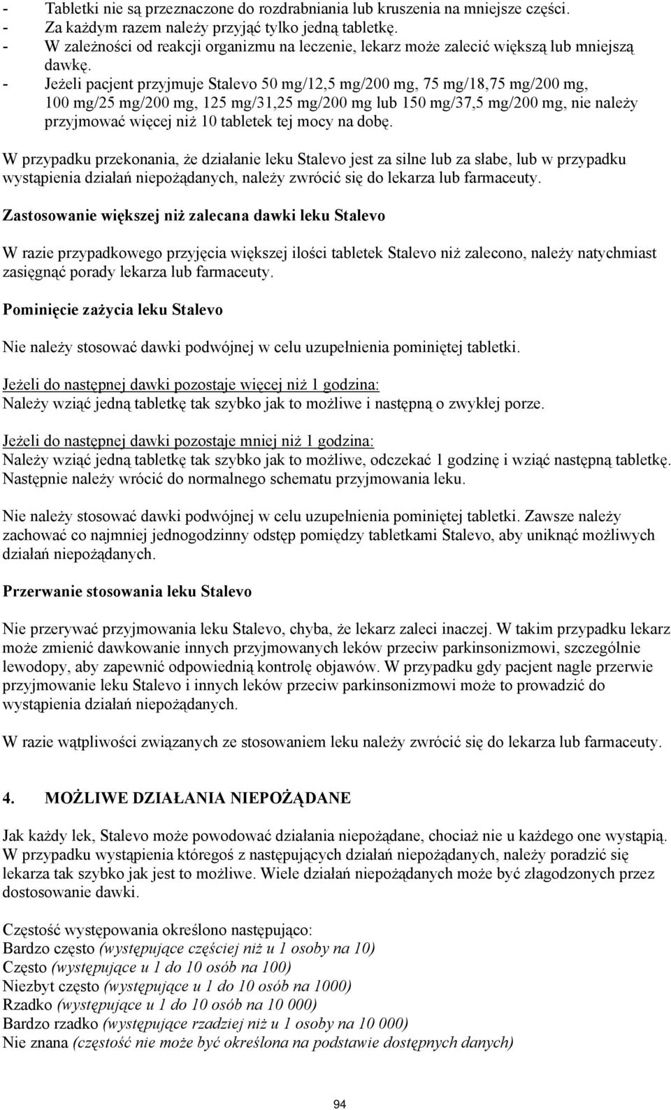 - Jeżeli pacjent przyjmuje Stalevo 50 mg/12,5 mg/200 mg, 75 mg/18,75 mg/200 mg, 100 mg/25 mg/200 mg, 125 mg/31,25 mg/200 mg lub 150 mg/37,5 mg/200 mg, nie należy przyjmować więcej niż 10 tabletek tej