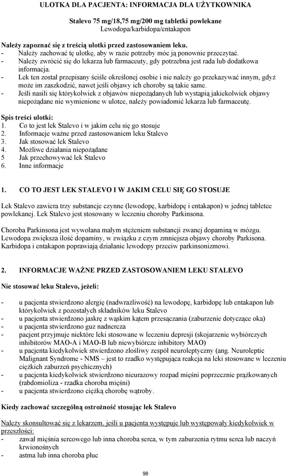 - Lek ten został przepisany ściśle określonej osobie i nie należy go przekazywać innym, gdyż może im zaszkodzić, nawet jeśli objawy ich choroby są takie same.