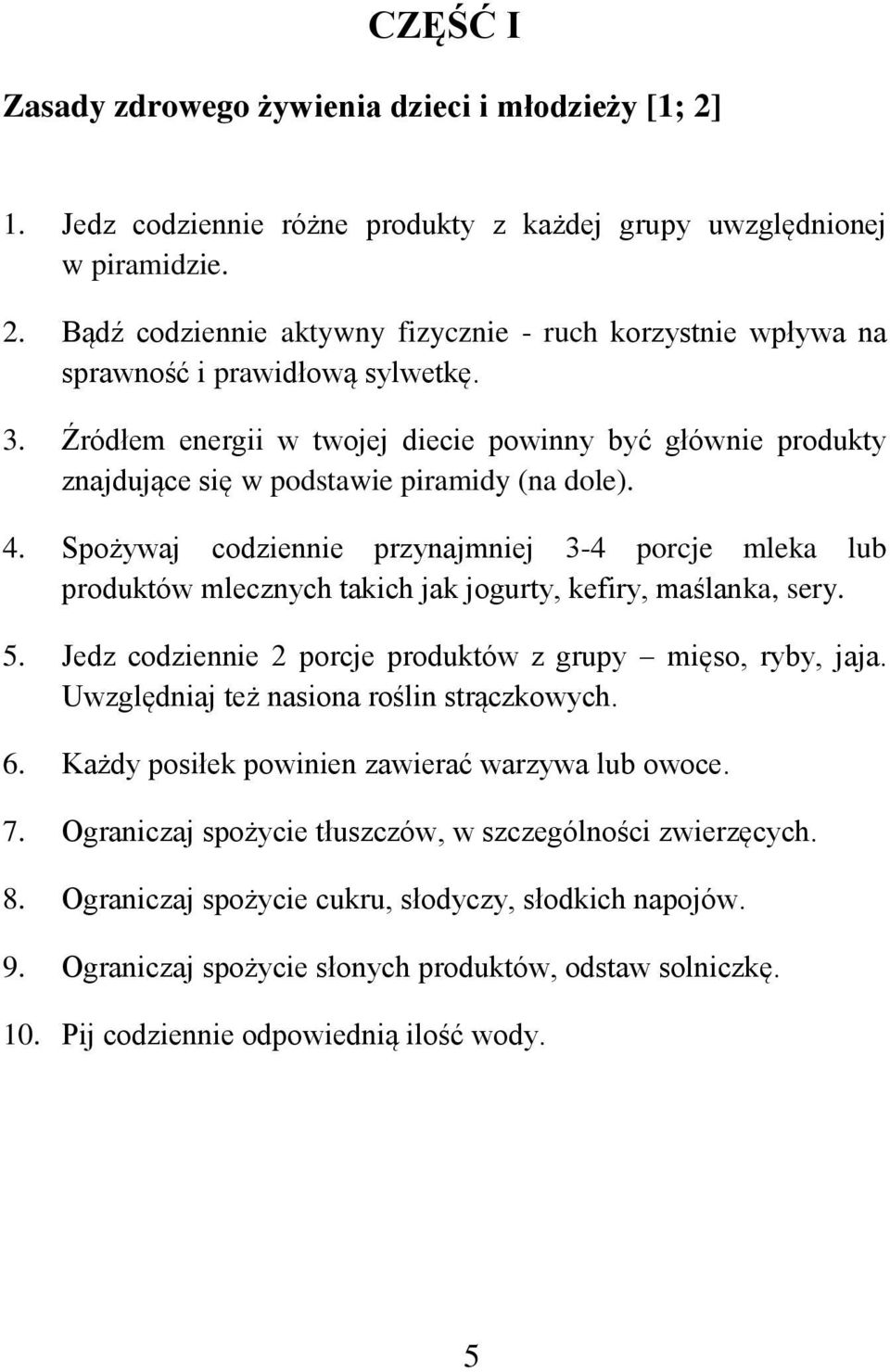 Spożywaj codziennie przynajmniej 3-4 porcje mleka lub produktów mlecznych takich jak jogurty, kefiry, maślanka, sery. 5. Jedz codziennie 2 porcje produktów z grupy mięso, ryby, jaja.