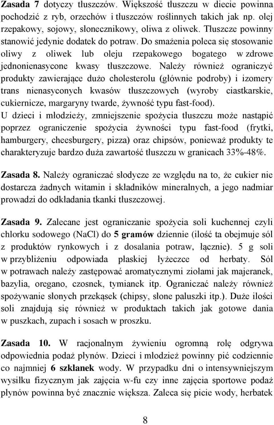 Należy również ograniczyć produkty zawierające dużo cholesterolu (głównie podroby) i izomery trans nienasyconych kwasów tłuszczowych (wyroby ciastkarskie, cukiernicze, margaryny twarde, żywność typu