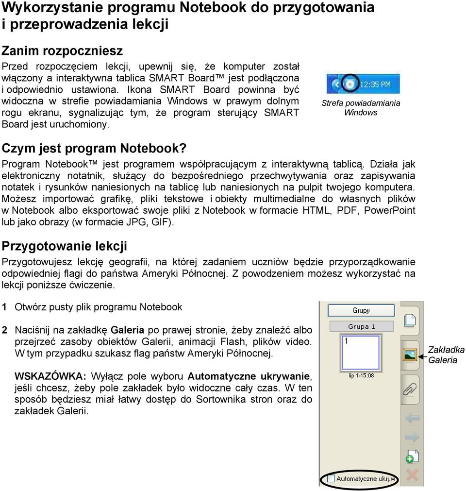 Ikona SMART Board powinna być widoczna w strefie powiadamiania Windows w prawym dolnym rogu ekranu, sygnalizując tym, że program sterujący SMART Board jest uruchomiony.