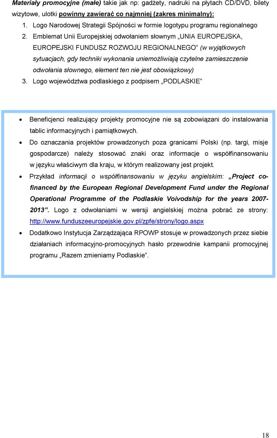 Emblemat Unii Europejskiej odwołaniem słownym UNIA EUROPEJSKA, EUROPEJSKI FUNDUSZ ROZWOJU REGIONALNEGO (w wyjątkowych sytuacjach, gdy techniki wykonania uniemożliwiają czytelne zamieszczenie