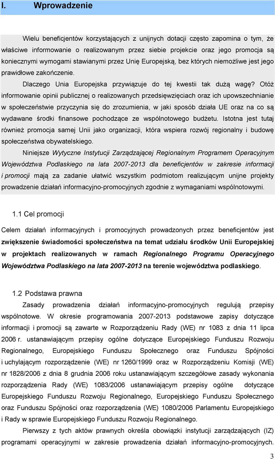 Otóż informowanie opinii publicznej o realizowanych przedsięwzięciach oraz ich upowszechnianie w społeczeństwie przyczynia się do zrozumienia, w jaki sposób działa UE oraz na co są wydawane środki