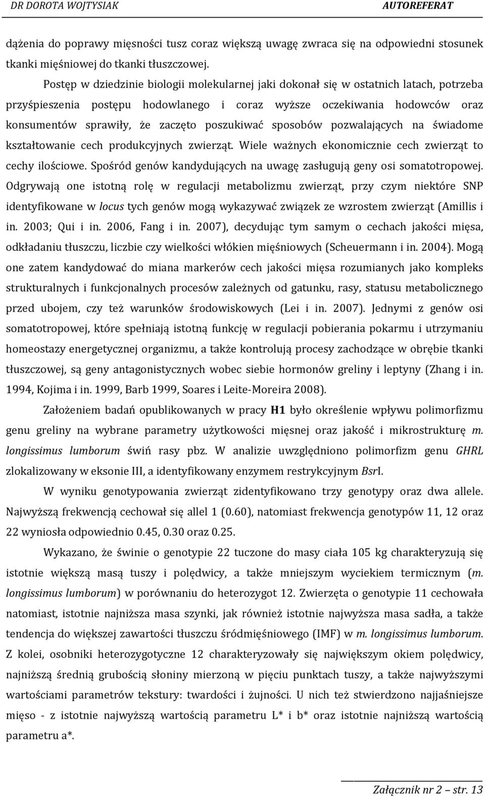 poszukiwać sposobów pozwalających na świadome kształtowanie cech produkcyjnych zwierząt. Wiele ważnych ekonomicznie cech zwierząt to cechy ilościowe.