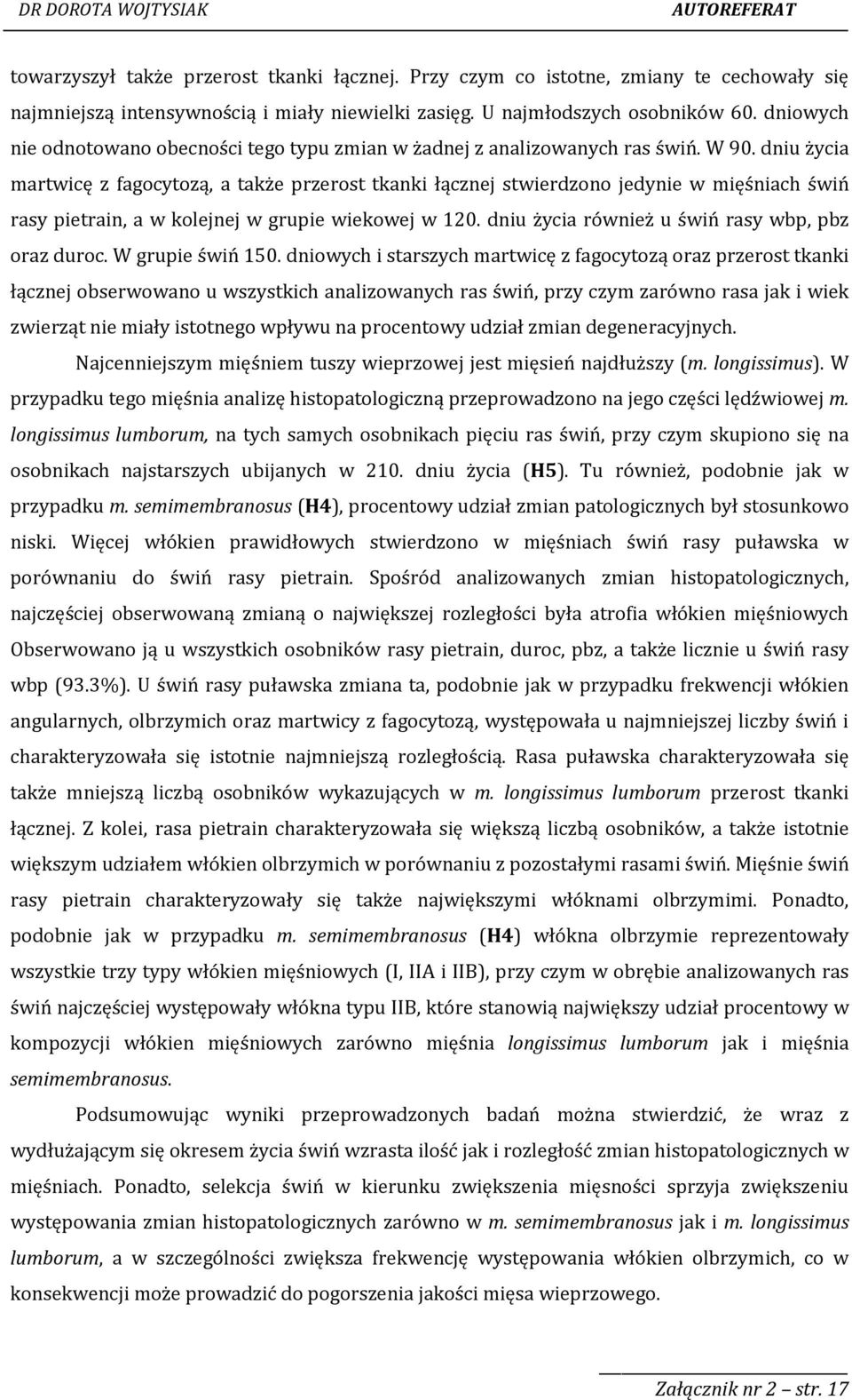 dniu życia martwicę z fagocytozą, a także przerost tkanki łącznej stwierdzono jedynie w mięśniach świń rasy pietrain, a w kolejnej w grupie wiekowej w 120.