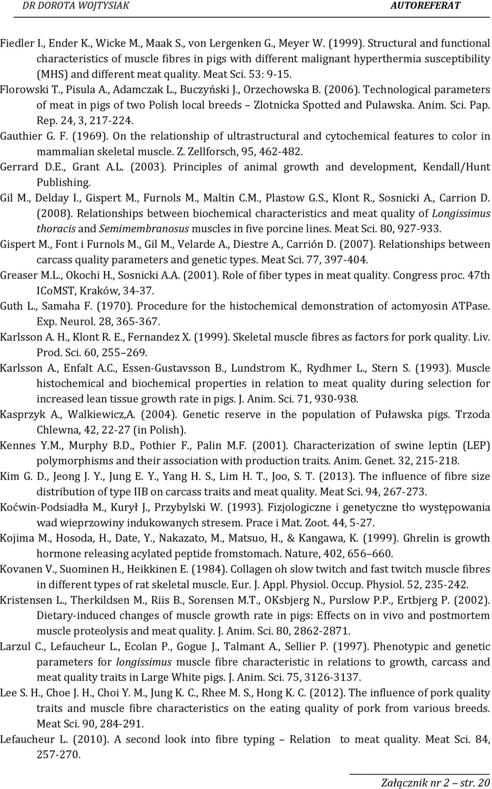 , Adamczak L., Buczyński J., Orzechowska B. (2006). Technological parameters of meat in pigs of two Polish local breeds Zlotnicka Spotted and Pulawska. Anim. Sci. Pap. Rep. 24, 3, 217-224. Gauthier G.