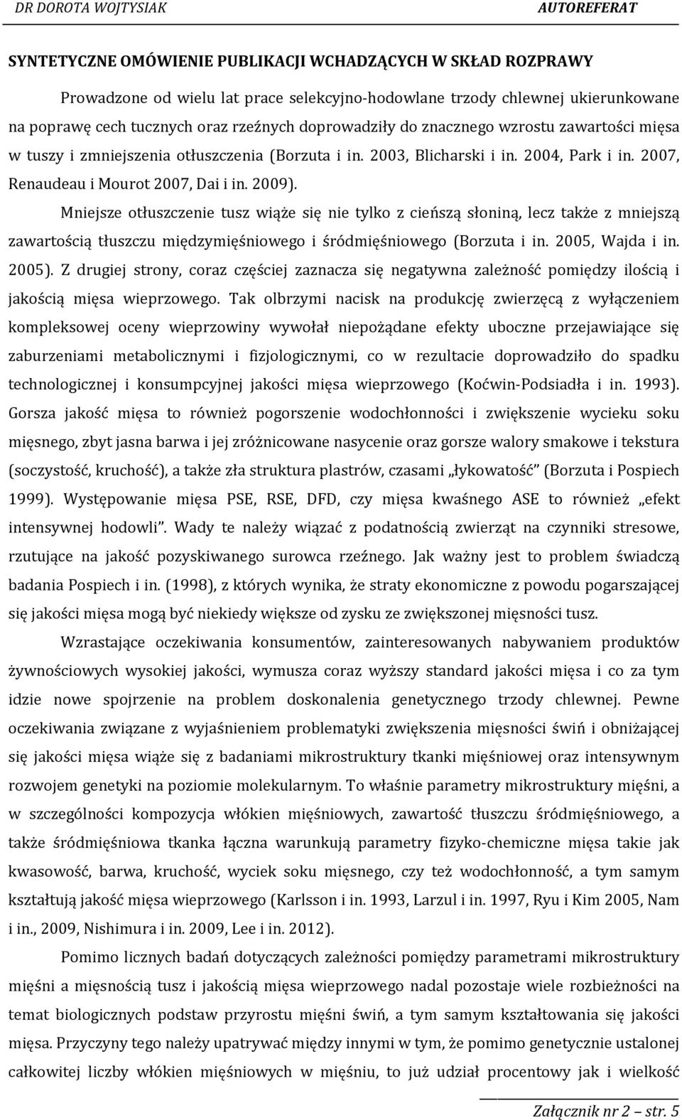 Mniejsze otłuszczenie tusz wiąże się nie tylko z cieńszą słoniną, lecz także z mniejszą zawartością tłuszczu międzymięśniowego i śródmięśniowego (Borzuta i in. 2005, Wajda i in. 2005).