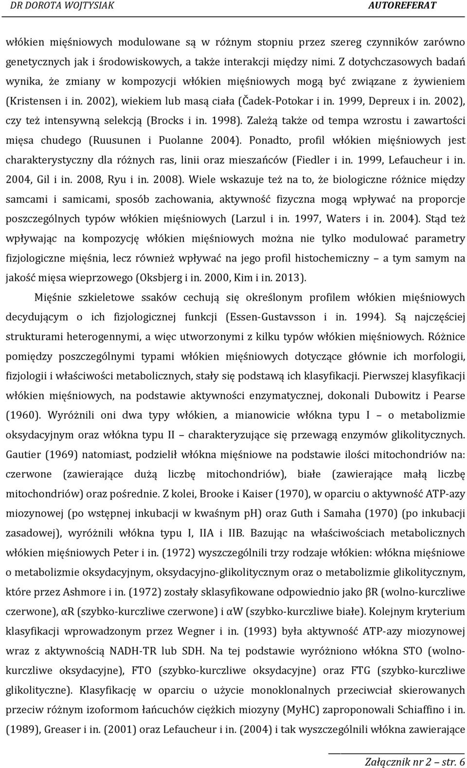 2002), czy też intensywną selekcją (Brocks i in. 1998). Zależą także od tempa wzrostu i zawartości mięsa chudego (Ruusunen i Puolanne 2004).